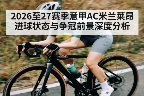 2026至27赛季意甲AC米兰莱昂进球状态与争冠前景深度分析